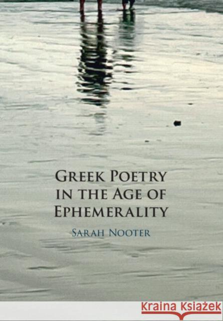 Greek Poetry in the Age of Ephemerality Sarah (University of Chicago) Nooter 9781009320405 Cambridge University Press