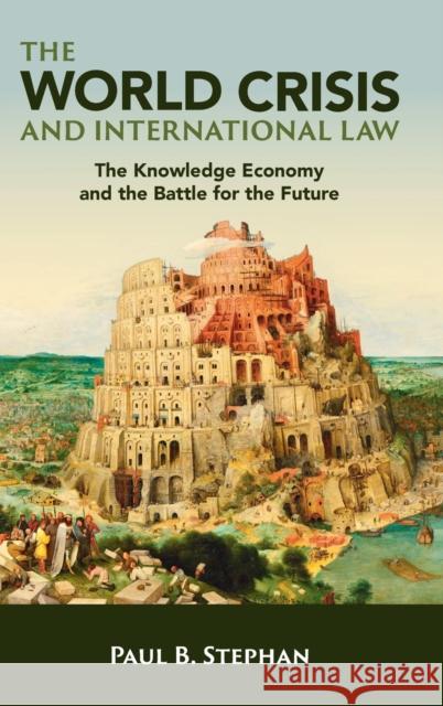 The World Crisis and International Law: The Knowledge Economy and the Battle for the Future Stephan, Paul B. 9781009320979