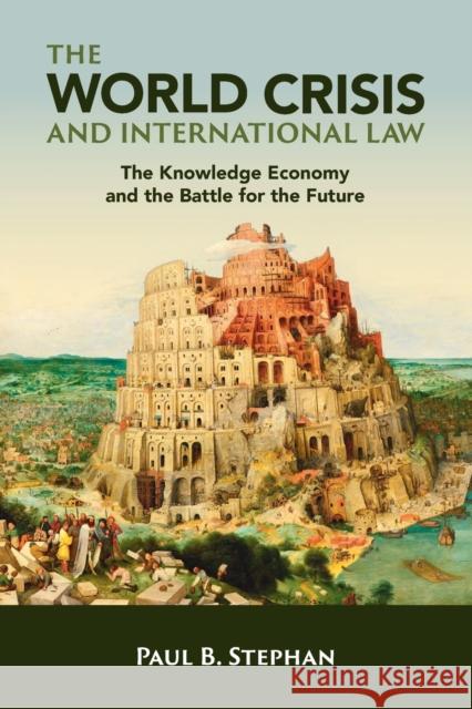 The World Crisis and International Law: The Knowledge Economy and the Battle for the Future Stephan, Paul B. 9781009320993