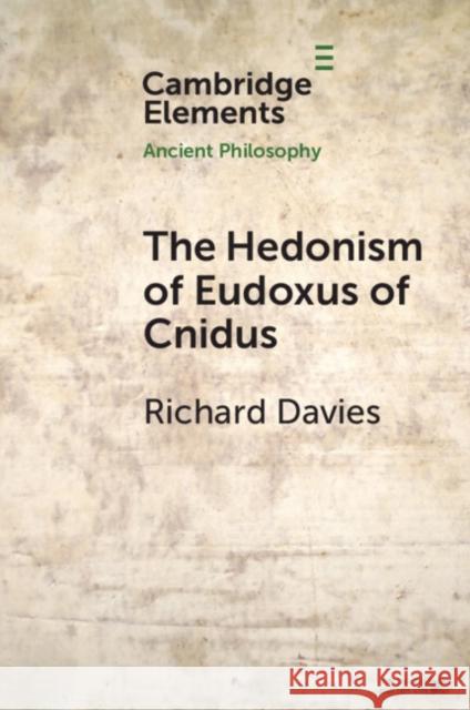 The Hedonism of Eudoxus of Cnidus Richard (Universita degli Studi di Bergamo) Davies 9781009321518 Cambridge University Press