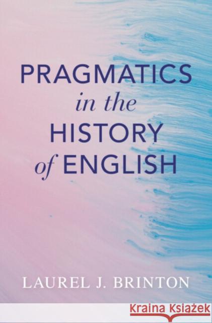 Pragmatics in the History of English Laurel (University of British Columbia, Vancouver) Brinton 9781009322928