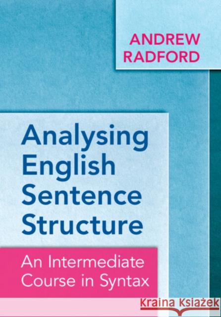 Analysing English Sentence Structure: An Intermediate Course in Syntax Andrew Radford 9781009322935