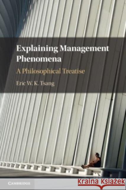 Explaining Management Phenomena Eric W. K. (University of Texas, Dallas) Tsang 9781009323116 Cambridge University Press