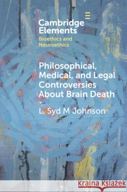 Philosophical, Medical, and Legal Controversies About Brain Death L. Syd M. (Suny Upstate Medical University) Johnson 9781009323345 Cambridge University Press