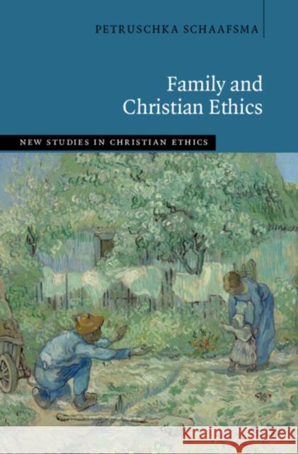 Family and Christian Ethics Petrushka Schaafsma 9781009324618 Cambridge University Press