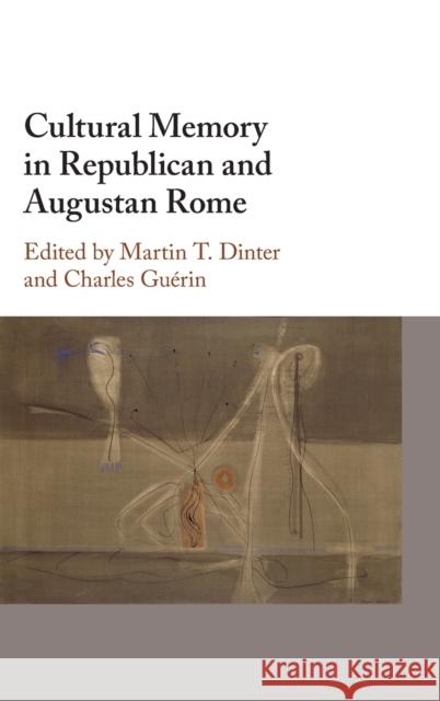 Cultural Memory in Republican and Augustan Rome Martin T. Dinter Charles Gu?rin 9781009327756