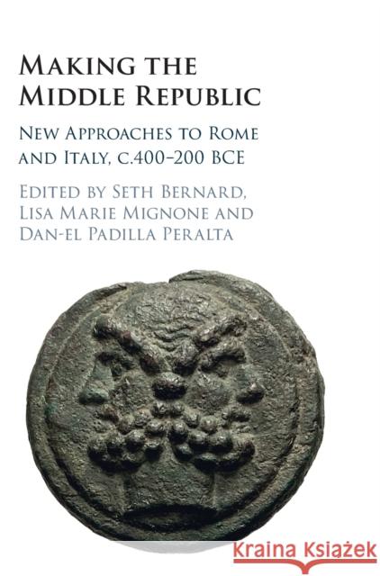 Making the Middle Republic: New Approaches to Rome and Italy, c.400-200 BCE Seth Bernard Lisa Marie Mignone Dan-El Padill 9781009327985 Cambridge University Press