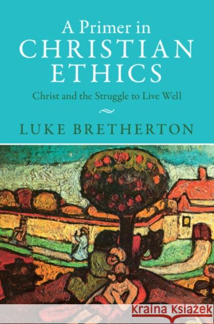 A Primer in Christian Ethics Luke (Duke University, North Carolina) Bretherton 9781009329026 Cambridge University Press