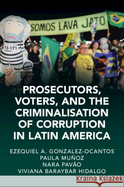 Prosecutors, Voters and the Criminalization of Corruption in Latin America: The Case of Lava Jato Viviana Baraybar (University of Oxford) Hidalgo 9781009329804 Cambridge University Press