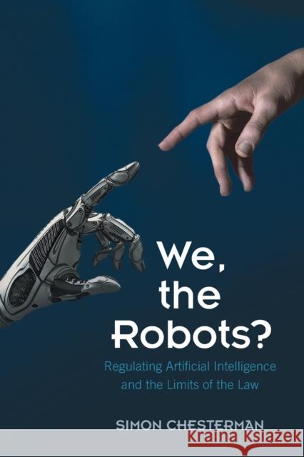 We, the Robots?: Regulating Artificial Intelligence and the Limits of the Law Simon Chesterman (National University of   9781009332071 Cambridge University Press