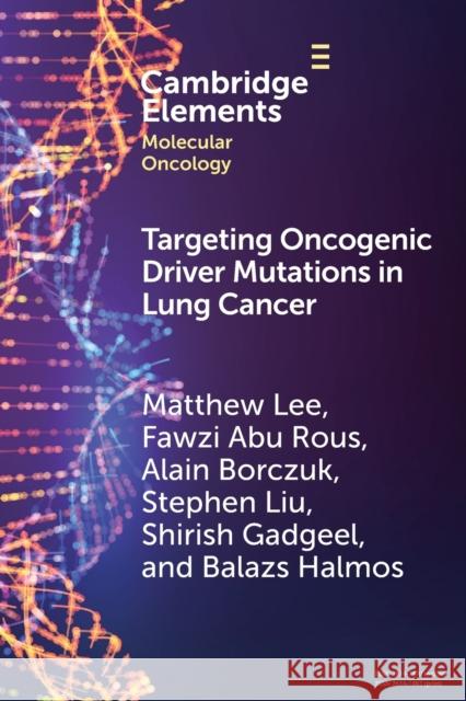 Targeting Oncogenic Driver Mutations in Lung Cancer Balazs Halmos 9781009336130