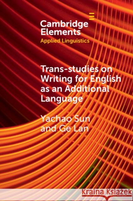 Trans-Studies on Writing for English as an Additional Language Yachao Sun Ge Lan Jeroen Gevers 9781009336697 Cambridge University Press