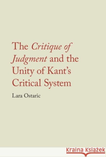The Critique of Judgment and the Unity of Kant's Critical System Lara (Temple University, Philadelphia) Ostaric 9781009336857 Cambridge University Press