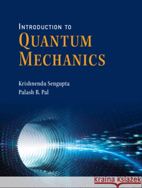 Introduction to Quantum Mechanics Palash B. (University of Calcutta) Pal 9781009338424 Cambridge University Press