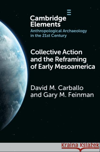 Collective Action and the Reframing of Early Mesoamerica Gary M. (Field Museum of Natural History) Feinman 9781009338707