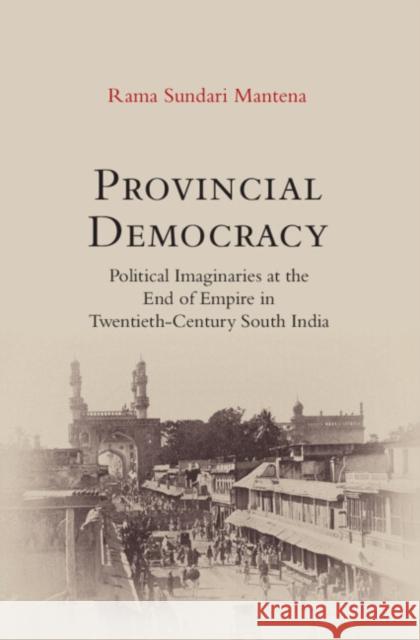 Provincial Democracy Rama Sundari (University of Illinois, Chicago) Mantena 9781009339544 Cambridge University Press