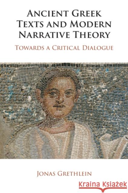 Ancient Greek Texts and Modern Narrative Theory: Towards a Critical Dialogue Jonas (Ruprecht-Karls-Universitat Heidelberg, Germany) Grethlein 9781009339575 Cambridge University Press