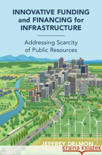 Innovative Funding and Financing for Infrastructure Jeff (World Bank) Delmon 9781009340205 Cambridge University Press