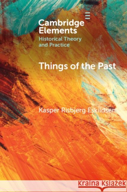 Things of the Past: A Modern Yearning Kasper Risbjerg (Roskilde University) Eskildsen 9781009342957