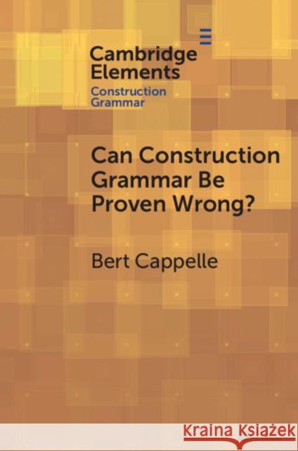 Can Construction Grammar Be Proven Wrong? Bert (Universite de Lille and Centre National de la Recherche Scientifique (CNRS), Paris) Cappelle 9781009343206