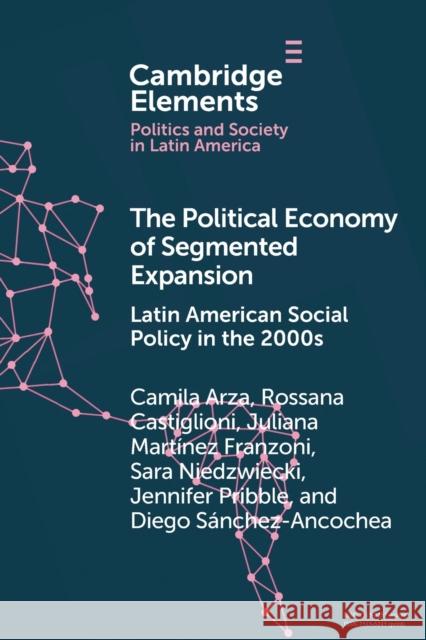 The Political Economy of Segmented Expansion: Latin American Social Policy in the 2000s Arza, Camila 9781009344111