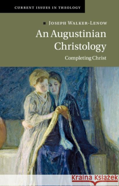 An Augustinian Christology Joseph (Duke University, North Carolina) Walker-Lenow 9781009344425 Cambridge University Press