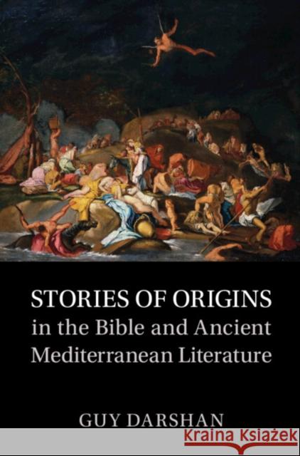 Stories of Origins in the Bible and Ancient Mediterranean Literature Guy (Tel Aviv University) Darshan 9781009344487 Cambridge University Press