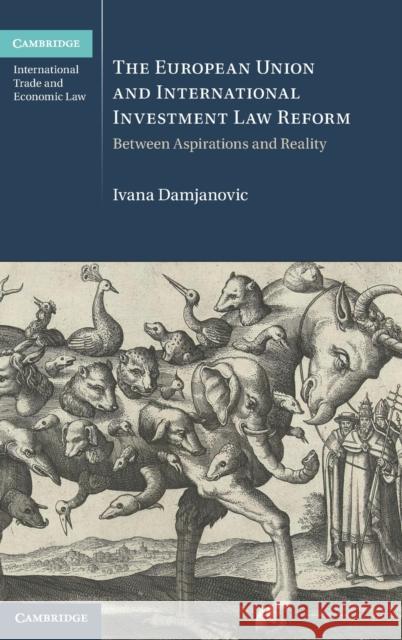 The European Union and International Investment Law Reform Ivana (Australian National University, Canberra) Damjanovic 9781009345392 Cambridge University Press