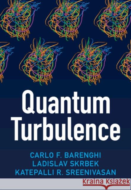 Quantum Turbulence Carlo F. Barenghi Ladislav Skrbek Katepalli R. Sreenivasan 9781009345668