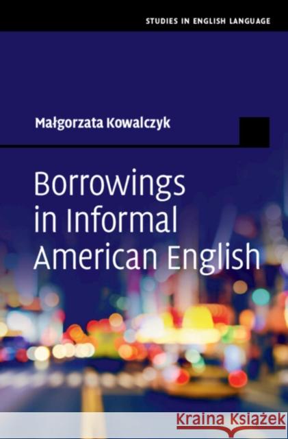 Borrowings in Informal American English Malgorzata Kowalczyk 9781009346870 Cambridge University Press