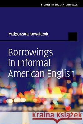 Borrowings in Informal American English Malgorzata Kowalczyk 9781009346894