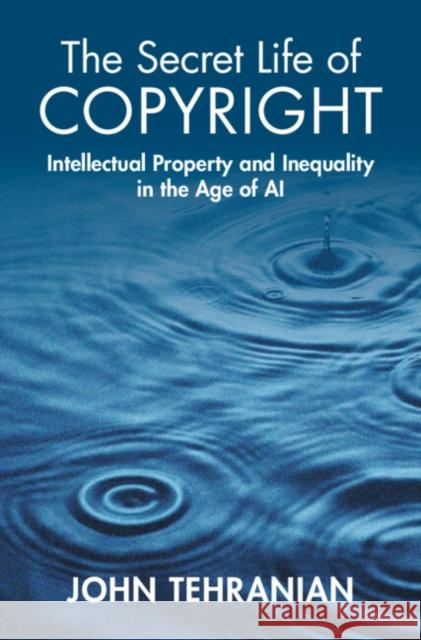 The Secret Life of Copyright John (Southwestern School of Law (Los Angeles)) Tehranian 9781009347013 Cambridge University Press