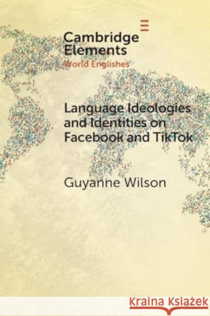 Language Ideologies and Identities on Facebook and TikTok: A Southern Caribbean Perspective Guyanne (University College London) Wilson 9781009350761 Cambridge University Press