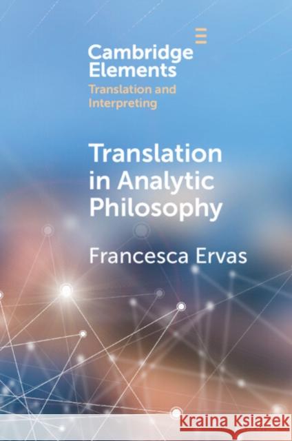 Translation in Analytic Philosophy Francesca (Universita di Cagliari, Sardinia) Ervas 9781009351324