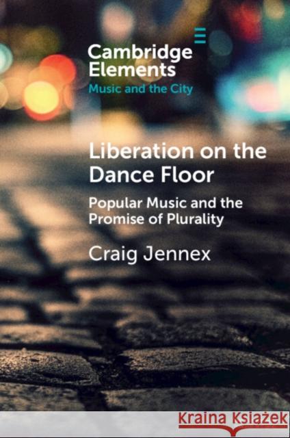 Liberation on the Dance Floor: Popular Music and the Promise of Plurality Craig (Toronto Metropolitan University) Jennex 9781009351805 Cambridge University Press