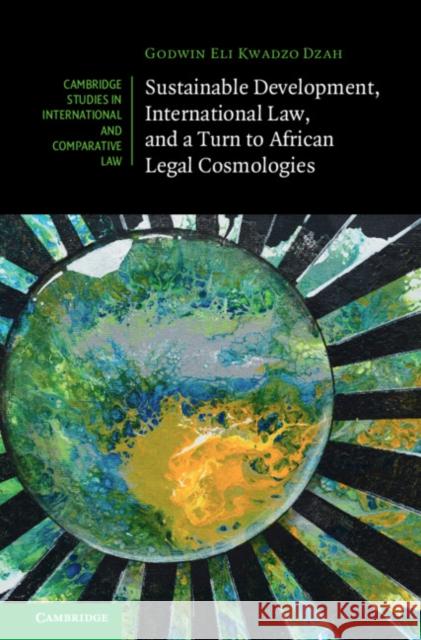 Sustainable Development, International Law, and a Turn to African Legal Cosmologies Godwin Eli Kwadzo (University of Alberta) Dzah 9781009354042 Cambridge University Press