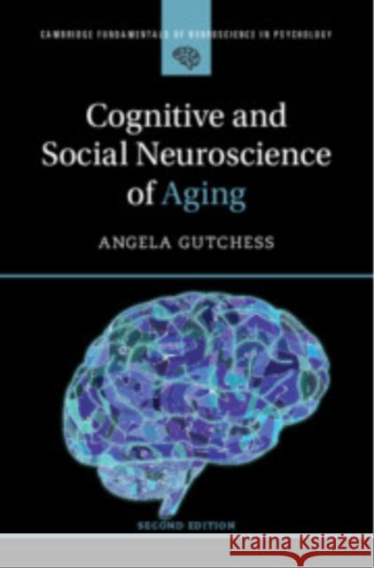 Cognitive and Social Neuroscience of Aging Angela (Brandeis University, Massachusetts) Gutchess 9781009354226 Cambridge University Press