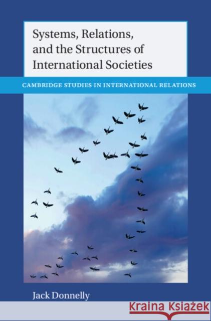 Systems, Relations, and the Structures of International Societies Jack (University of Denver) Donnelly 9781009355186 Cambridge University Press