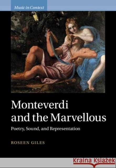 Monteverdi and the Marvellous: Poetry, Sound, and Representation Roseen Giles 9781009355353 Cambridge University Press