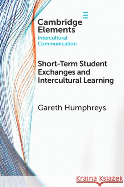 Short-Term Student Exchanges and Intercultural Learning Gareth (Sojo International Learning Center, Sojo University, Japan) Humphreys 9781009356657 Cambridge University Press