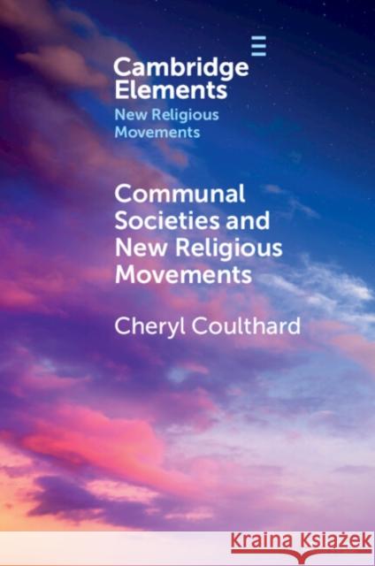 New Religious Movements and Communal Societies Cheryl Coulthard 9781009357388 Cambridge University Press