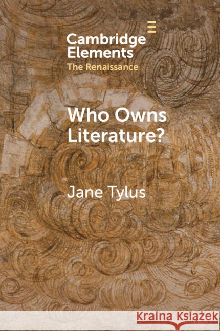 Who Owns Literature?: Early Modernity's Orphaned Texts Jane (Yale University, Connecticut) Tylus 9781009357869
