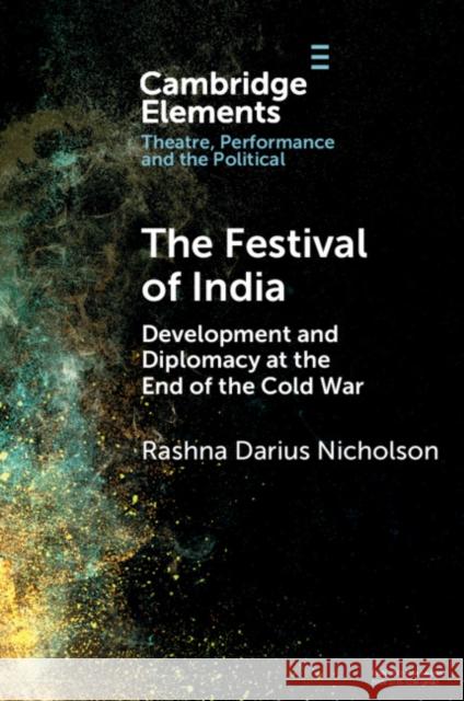 The Festival of India: Development and Diplomacy at the End of the Cold War Rashna Darius Nicholson 9781009358392 Cambridge University Press