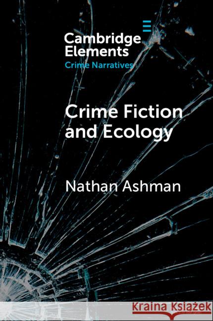 Crime Fiction and Ecology: From the Local to the Global Nathan (The University of East Anglia) Ashman 9781009358637 Cambridge University Press