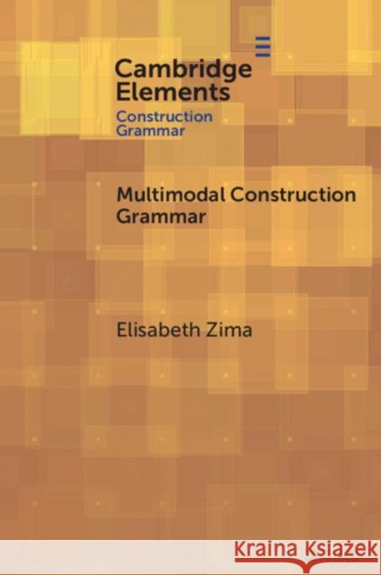 Multimodal Construction Grammar Elisabeth (University of Freiburg) Zima 9781009359870 Cambridge University Press
