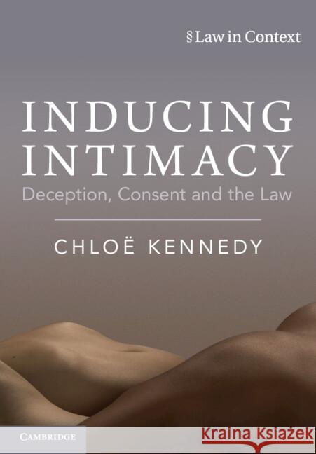 Inducing Intimacy: Deception, Consent and the Law Chloe (University of Edinburgh) Kennedy 9781009361057 Cambridge University Press