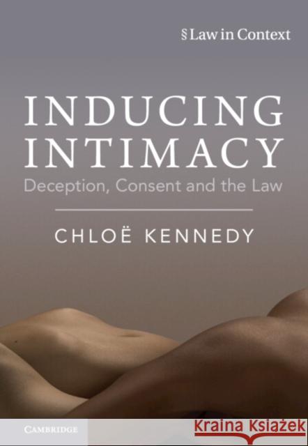 Inducing Intimacy: Deception, Consent and the Law Chloe (University of Edinburgh) Kennedy 9781009361101 Cambridge University Press