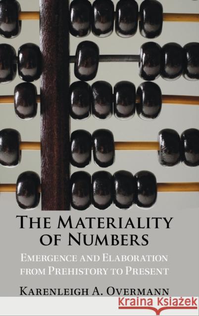 The Materiality of Numbers: Emergence and Elaboration from Prehistory to Present Karenleigh A. Overmann Tom Wynn 9781009361248