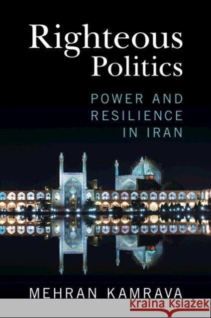 Righteous Politics: Power and Resilience in Iran Mehran Kamrava 9781009362054