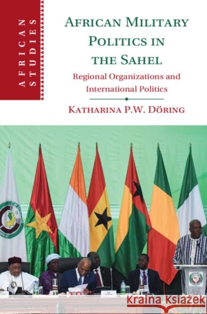 African Military Politics in the Sahel Katharina P. W. (Soedertoerns Hoegskola, Sweden) Doering 9781009362245 Cambridge University Press